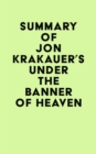 Image for Summary of Jon Krakauer&#39;s Under the Banner of Heaven