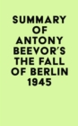 Image for Summary of Antony Beevor&#39;s The Fall of Berlin 1945