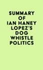 Image for Summary of Ian Haney Lopez&#39;s Dog Whistle Politics