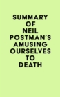 Image for Summary of Neil Postman&#39;s Amusing Ourselves to Death