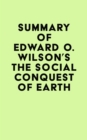 Image for Summary of Edward O. Wilson&#39;s The Social Conquest of Earth