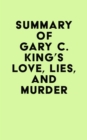 Image for Summary of Gary C. King&#39;s Love, Lies, And Murder