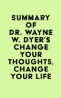 Image for Summary of Dr. Wayne W. Dyer&#39;s Change Your Thoughts, Change Your Life
