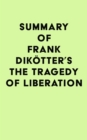 Image for Summary of Frank Dikotter&#39;s The Tragedy of Liberation