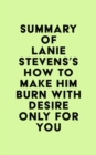 Image for Summary of Lanie Stevens&#39;s How To Make Him BURN With Desire Only for YOU