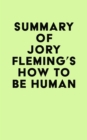 Image for Summary of Jory Fleming&#39;s How to Be Human