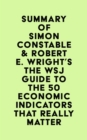 Image for Summary of Simon Constable &amp; Robert E. Wright&#39;s The WSJ Guide to the 50 Economic Indicators That Really Matter