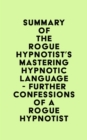 Image for Summary of The Rogue Hypnotist&#39;s Mastering Hypnotic Language - Further Confessions of a Rogue Hypnotist