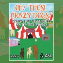 Image for Oh! Those Crazy Dogs ! : Colby And Teddi Bear Go To The Circus