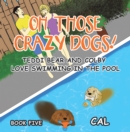 Image for Oh! Those Crazy Dogs!: Teddi Bear and Colby Love Swimming in the Pool