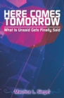 Image for Here Comes Tomorrow: What Is Unsaid Gets Finally Said