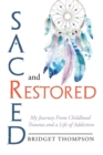 Image for Sacred and Restored : My Journey from Childhood Trauma and a Life of Addiction