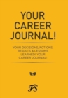 Image for Your Career Journal! : Your Decisions/Actions, Results &amp; Lessons Learned! Your Career Journal!