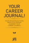 Image for Your Career Journal!: Your Decisions/Actions, Results &amp; Lessons Learned! Your Career Journal!