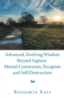 Image for Advanced, Evolving Wisdom Beyond Sapiens&#39; Mental Constraints, Escapism and Self-Destruction
