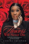 Image for The Flowers Will Never Die : Written to Inspire Women with a Focus on Motivation, Execution, Leadership, Growth, Success, Money, and Mindset