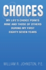Image for Choices : My Life&#39;s Choice Points Mine and Those of Others During My First Eighty-Seven Years