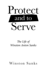 Image for Protect and to Serve: The Life of Winston Anton Sanks