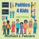 Image for Politics 4 Kids : Think 4 Change