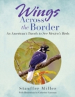 Image for Wings Across the Border : An American&#39;s Travels to See Mexico&#39;s Birds