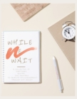 Image for While We Wait : A Collection of Scriptures, Quotes, and Mantras to Promote Encouragement Through Any Season