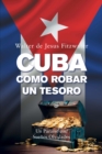 Image for Cuba, Como Robar Un Tesoro: Un Paraiso Con Suenos Olvidados