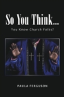 Image for So You Think...: You Know Church Folks?