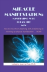 Image for Miracle Manifestation: Manifesting Your Dream Life Now: How to Move from Dreaming, Faith, &amp; Believing to Receiving by Physical Manifestation . . . Now!