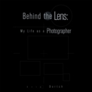 Image for Behind the Lens: My Life as a Photographer