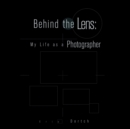 Image for Behind the Lens : My Life as a Photographer