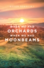 Image for When We Had Orchards When We Had Moonbeams