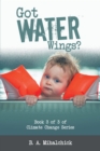 Image for Got Water Wings?: Book 3 of 3 of Climate Change Series