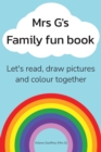 Image for Mrs G&#39;s Family Fun Book: Let&#39;s Read Stories, Draw Pictures and Colour Together.