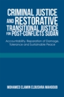 Image for Criminal Justice and Restorative Transitional Justice for Post-Conflicts Sudan: Accountability, Reparation of Damage, Tolerance and Sustainable Peace