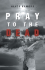 Image for Pray to the Dead: Book Two in Angels Have Tread Trilogy