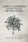 Image for Lost in the Sound: Finding Clarity in the Noise