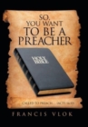 Image for So, You Want to Be a Preacher : . . . Called to Preach. . . (Acts 16:10)