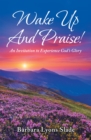 Image for Wake Up and Praise!: An Invitation to Experience God&#39;s Glory