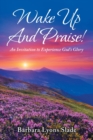 Image for Wake up and Praise! : An Invitation to Experience God&#39;s Glory