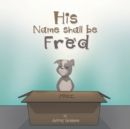 Image for His Name Shall Be Fred