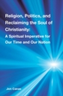 Image for Religion, Politics, and Reclaiming the Soul of Christianity : A Spiritual Imperative for Our Time and Our Nation
