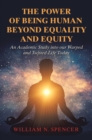 Image for Power of Being Human Beyond Equality and Equity: An Academic Study into Our Warped and Twisted Life Today