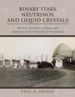 Image for Binary Stars, Neutrinos, and Liquid Crystals : The First 250 Years of Physics and Astronomy at the University of Pennsylvania
