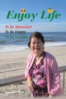 Image for Enjoy Life: To Be Abundant, to Be Happy, to Be Healthy
