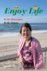 Image for Enjoy Life : To Be Abundant, to Be Happy, to Be Healthy