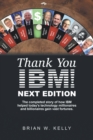 Image for Thank You Ibm! Next Edition: The Completed Story of How Ibm Helped Today&#39;s Technology Millionaires and Billionaires Gain Vast Fortunes.