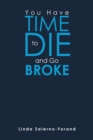 Image for You  Have  Time  to  Die  and  Go  Broke