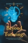 Image for Beyond Tutoring:: A guide for parents who want REAL answers to their child&#39;s academic struggles