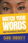 Image for Watch Your Words : &quot;What You Articulate, You Activate&quot;