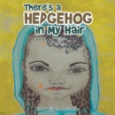Image for There&#39;s a Hedgehog in My Hair
